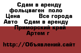 Сдам в аренду фольцваген- поло. › Цена ­ 900 - Все города Авто » Сдам в аренду   . Приморский край,Артем г.